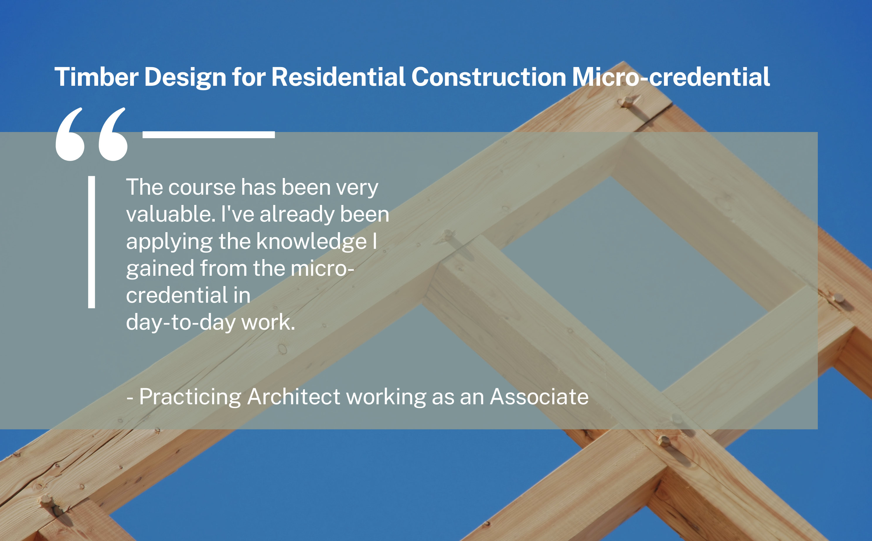 Student Feedback reads: The course has been very valuable. I've already been applying the knowledge I gained from the micro-credential in day-to-day work. - Practicing Architect working as an Associate